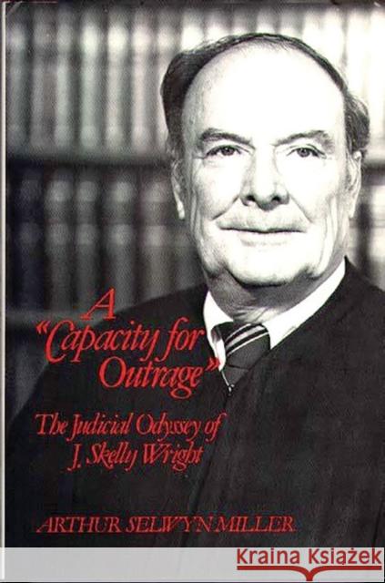 A Capacity for Outrage: The Judicial Odyssey of J. Skelly Wright Miller, Arthur Selwyn 9780313233043 Greenwood Press