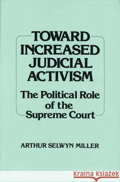 Toward Increased Judicial Activism: The Political Role of the Supreme Court Miller, Arthur S. 9780313233050 Greenwood Press