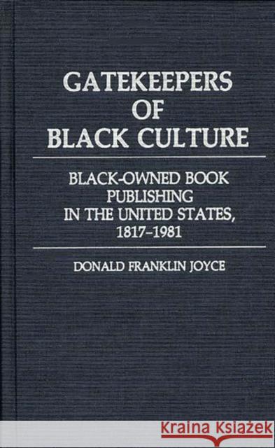Gatekeepers of Black Culture: Black-Owned Book Publishing in the United States, 1817-1981 Joyce, Donald F. 9780313233326 Greenwood Press