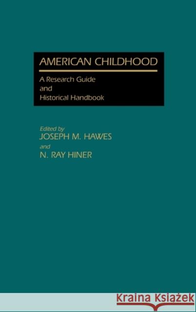 American Childhood: A Research Guide and Historical Handbook Hawes, Joseph M. 9780313233371