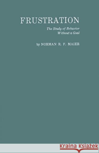 Frustration: The Study of Behavior Without a Goal Maier, Norman R. F. 9780313233401 Greenwood Press