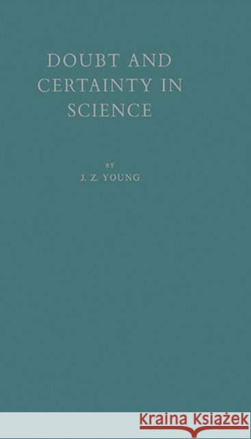 Doubt and Certainty in Science: A Biologist's Reflections on the Brain Unknown 9780313233647 Greenwood Press