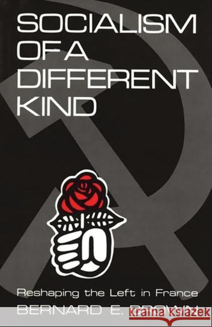 Socialism of a Different Kind: Reshaping the Left in France Brown, Bernard E. 9780313233777 Greenwood Press