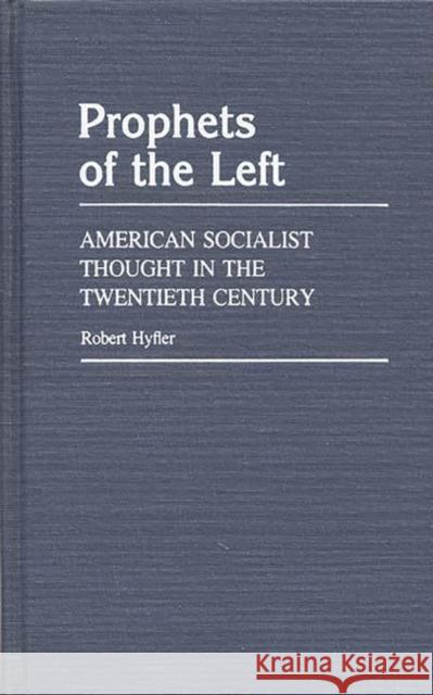 Prophets of the Left: American Socialist Thought in the Twentieth Century Hyfler, Robert M. 9780313233906 Greenwood Press