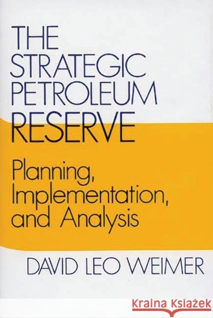 The Strategic Petroleum Reserve: Planning, Implementation, and Analysis Weimer, David L. 9780313234040 Greenwood Press