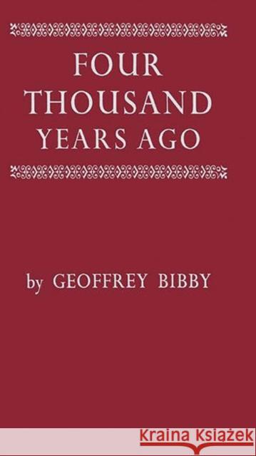 Four Thousand Years Ago: A World Panorama of Life in the Second Millenium B.C Bibby, Geoffrey 9780313234118 Greenwood Press