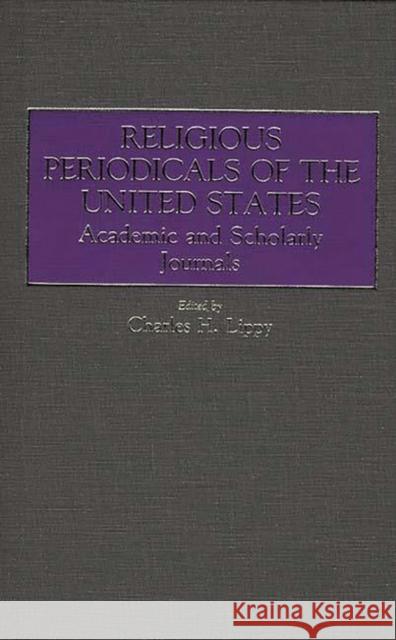 Religious Periodicals of the United States: Academic and Scholarly Journals Lippy, Charles H. 9780313234200 Greenwood Press