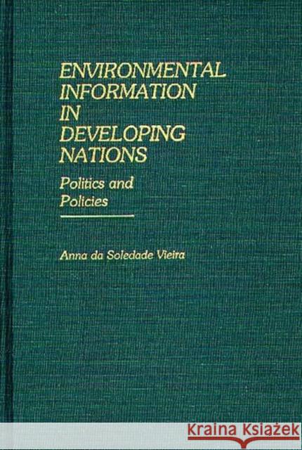 Environmental Information in Developing Nations: Politics and Policies Da Soledada Vieira, Anna 9780313234323 Greenwood Press