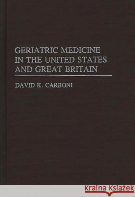 Geriatric Medicine in the USA and Great Britain David K. Carboni 9780313234378 Greenwood Press