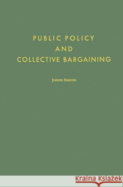 Public Policy and Collective Bargaining Joseph Shister Benjamin Aaron Clyde W. Summers 9780313234552 Greenwood Press