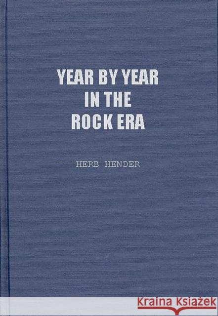 Year by Year in the Rock Era: Events and Conditions Shaping the Rock Generations That Reshaped America Hendler, Herb 9780313234569
