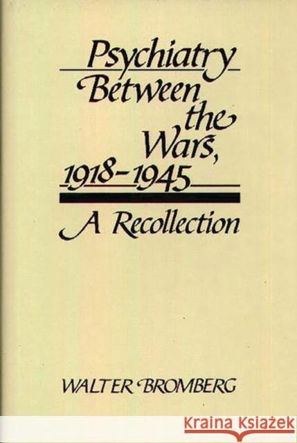 Psychiatry Between the Wars, 1918-1945: A Recollection Bromberg, Walter 9780313234606 Greenwood Press