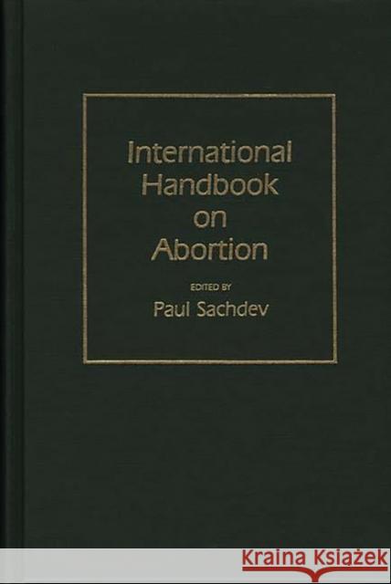 International Handbook on Abortion Paul Sachdev Paul Sachdev 9780313234637 Greenwood Press