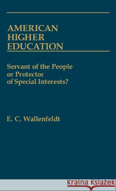 American Higher Education: Servant of the People or Protector of Special Interests? Wallenfeldt, E. C. 9780313234699 Greenwood Press