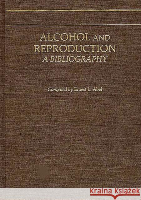 Alcohol and Reproduction: A Bibliography Abel, Ernest L. 9780313234743 Greenwood Press