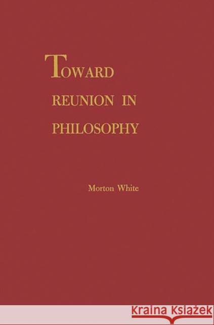 Toward Reunion in Philosophy Morton Gabriel White 9780313234781 Greenwood Press
