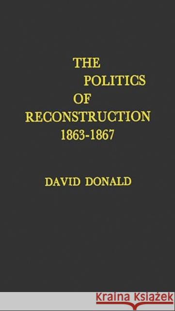 The Politics of Reconstruction, 1863-1867 David Herbert Donald 9780313234811