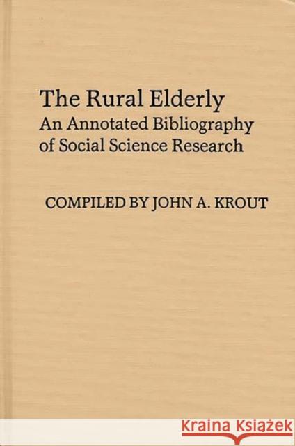 The Rural Elderly: An Annotated Bibliography of Social Science Research Krout, John 9780313235092 Greenwood Press
