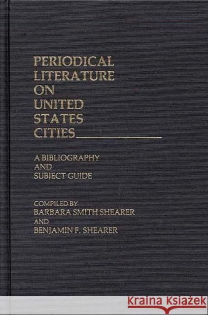 Periodical Literature on United States Cities: A Bibliography and Subject Guide Shearer, Benjamin F. 9780313235115 Greenwood Press