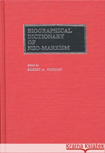 Biographical Dictionary of Neo-Marxism Robert A. Gorman 9780313235139