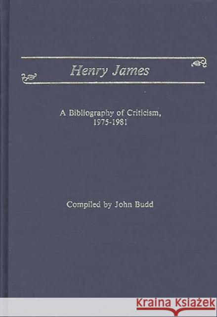 Henry James: A Bibliography of Criticism, 1975-1981 Budd, John M. 9780313235153 Greenwood Press