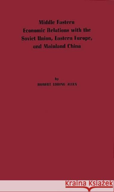 Middle Eastern Economic Relations with the Soviet Union, Eastern Europe, and Mainland China. Robert Loring Allen 9780313235351