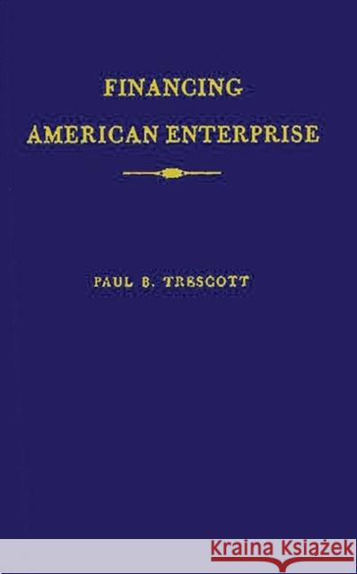 Financing American Enterprise: The Story of Commercial Banking Trescott, Paul B. 9780313235764 Greenwood Press