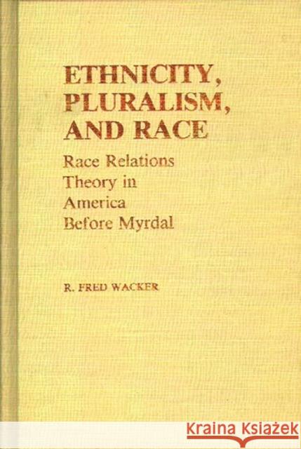 Ethnicity, Pluralism, and Race: Race Relations Theory in America Before Myrdal Wacker, Fred 9780313235801 Greenwood Press
