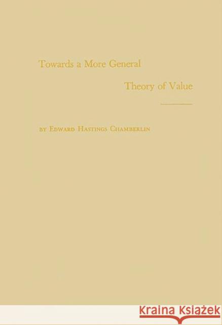 Towards a More General Theory of Value Edward Chamberlin 9780313235900 Greenwood Press