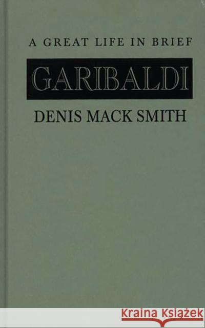 Garibaldi: A Great Life in Brief Smith, Denis Mack 9780313236181