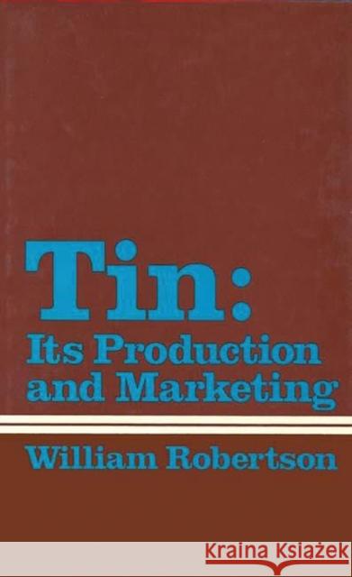 Tin: Its Production and Marketing Robertson, William 9780313236372