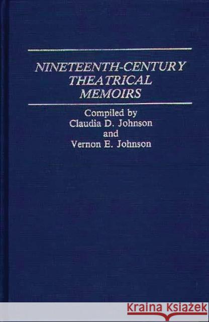 Nineteenth-Century Theatrical Memoirs. Claudia Durst Johnson Vernon E. Johnson 9780313236440 Greenwood Press