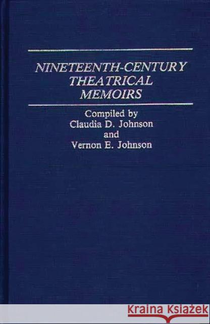 Nineteenth-Century Theatrical Memoirs. Claudia Durst Johnson Vernon E. Johnson 9780313236440