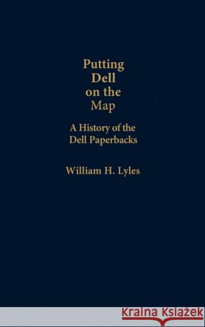 Putting Dell on the Map: A History of Dell Paperbacks Lyles, William H. 9780313236679 Greenwood Press