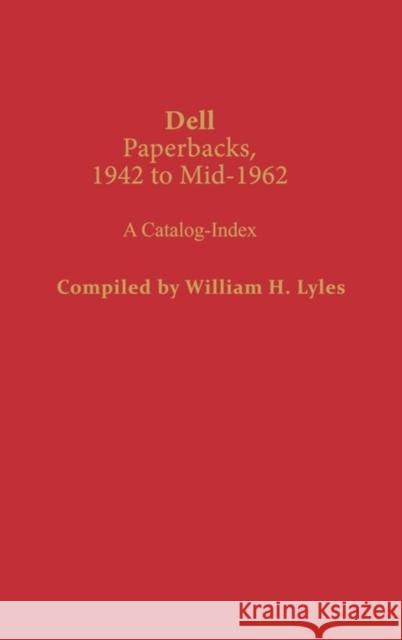 Dell Paperbacks, 1942 to Mid-1962: A Catalog-Index Lyles, William H. 9780313236686 Greenwood Press