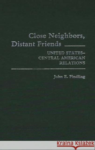 Close Neighbors, Distant Friends: United States-Central American Relations Findling, John E. 9780313236792 Greenwood Press