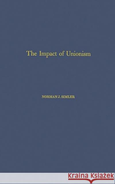 The Impact of Unionism on Wage-Income Ratios in the Manufacturing Sector of the Economy. Norman James Simler 9780313237003 Greenwood Press