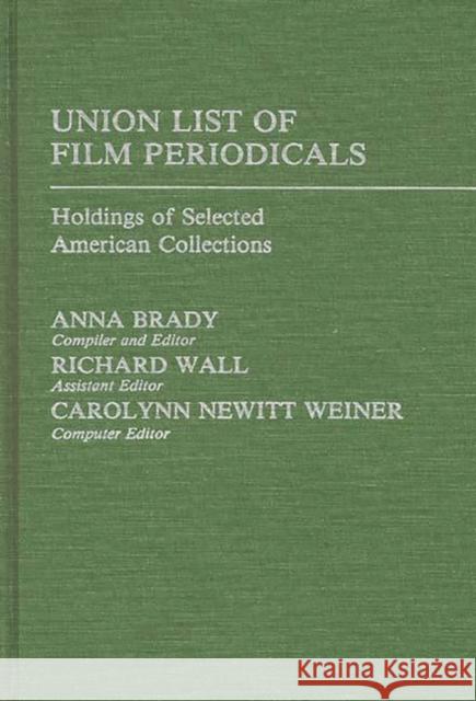 Union List of Film Periodicals: Holdings of Selected American Collections Brady, Anna 9780313237027 Greenwood Press