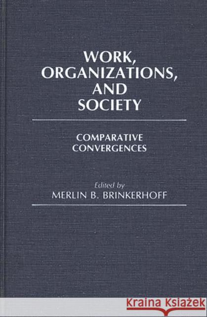 Work, Organizations, and Society: Comparative Convergences Brinkerhoff, Merlin B. 9780313237041 Greenwood Press