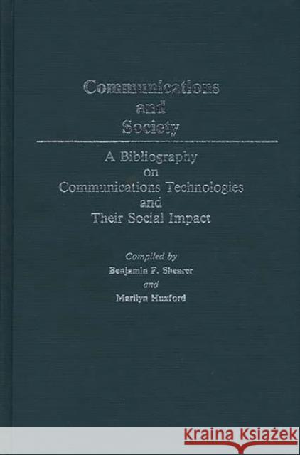 Communications and Society: A Bibliography on Communications Technologies and Their Social Impact Huxford, Marilyn 9780313237133 Greenwood Press