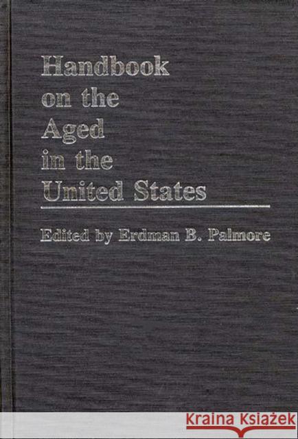 Handbook on the Aged in the United States Erdman B. Palmore Erdman Ballagh Palmore 9780313237218