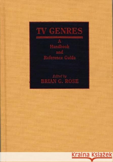 TV Genres: A Handbook and Reference Guide Rose, Brian Geoffrey 9780313237249