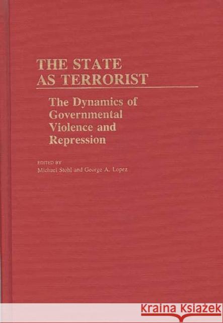 The State as Terrorist: The Dynamics of Governmental Violence and Repression Lopez, George 9780313237263 Greenwood Press