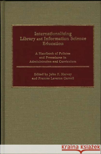 Internationalizing Library and Information Science Education: A Handbook of Policies and Procedures in Administration and Curriculum Carroll, Frances L. 9780313237287