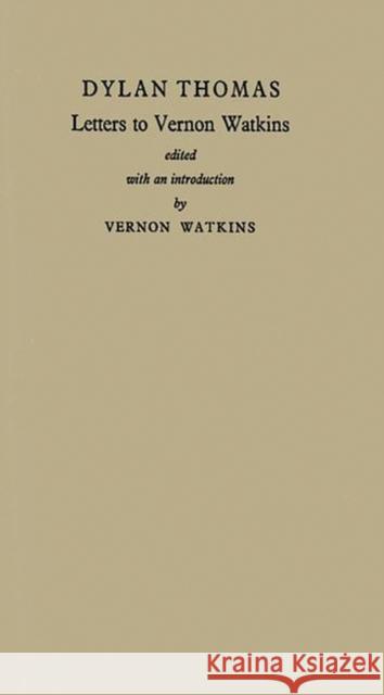 Letters to Vernon Watkins. Dylan Thomas Vernon Watkins 9780313237461