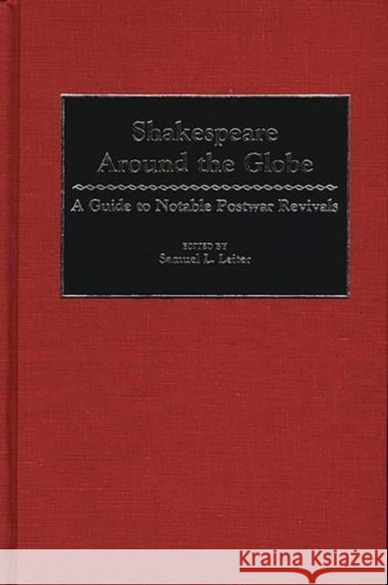 Shakespeare Around the Globe: A Guide to Notable Postwar Revivals Leiter, Samuel 9780313237560