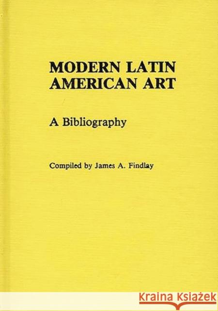 Modern Latin American Art: A Bibliography Findlay, James A. 9780313237577