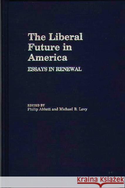 The Liberal Future in America: Essays in Renewal Levy, Michael 9780313237614 Greenwood Press