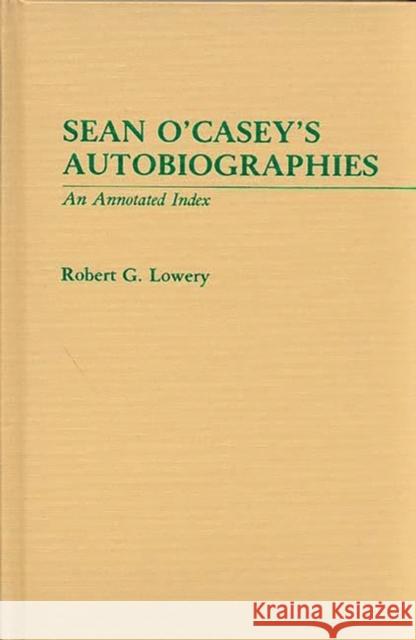 Sean O'Casey's Autobiographies: An Annotated Index Lowery, Robert 9780313237652