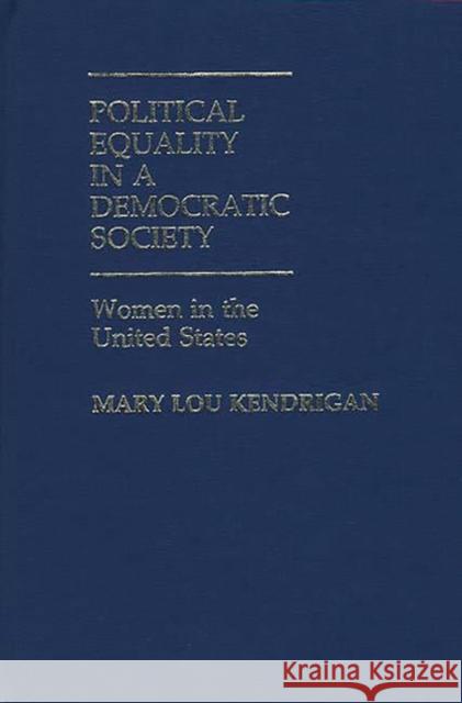 Political Equality in a Democratic Society: Women in the United States Kendrigan, Mary Lou 9780313237751 Greenwood Press